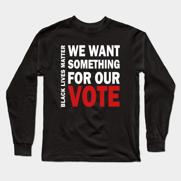 We want something for our vote - BLM Long Sleeve T-Shirt by valentinahramov